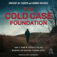 The Cold Case Foundation: How a Team of Experts Solves Murders and Missing Persons Cases B0DM49999R Book Cover