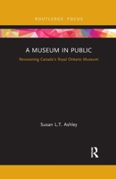 A Museum in Public: Revisioning Canada's Royal Ontario Museum 0367787806 Book Cover
