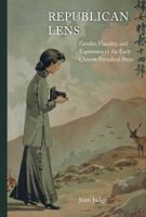 Republican Lens: Gender, Visuality, and Experience in the Early Chinese Periodical Press 0520284364 Book Cover