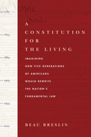 A Constitution for the Living: Imagining How Five Generations of Americans Would Rewrite the Nation's Fundamental Law 0804776709 Book Cover