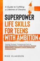 Superpower Life Skills for Teens with Ambition: How to Master Resilience, Conflict Resolution, Teamwork, Money Management, Critical Thinking, and More to Become Your Best Self B0DQKSWRGK Book Cover