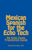 Mexican Spanish for the Echo Tech: An Echo Exam Translation Guide 1492271462 Book Cover