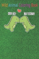 Wild Animal Coloring Book: Dinosaur hug me An Coloring Book Featuring Beautiful Forest Animals, Birds, Plants and Wildlife for Stress Relief and Relaxation ! B08NF1MF73 Book Cover