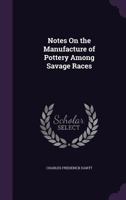 Notes On The Manufacture Of Pottery Among Savage Races 1166929523 Book Cover