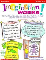 Imagination Works!: 101 Fun-Filled Reproducible Activities That Boost Kids' Creativ E & Critical Thinking Skills 0590643789 Book Cover