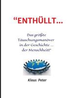 "ENTHÜLLT … Das größte Täuschungsmanöver in der Geschichte ... der Menschheit!”: offenes Geheimnis” 1. Teil der Trilogie (Trilogie Teil ...1...2...3) 3743925311 Book Cover