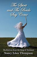 Spirit and the Bride Say Come: Meditations from the Song of Solomon 1432736353 Book Cover