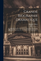 Grande Biographie Dramatique: Ou Silhouette Des Acteurs, Actrices, Chanteurs, Cantatrices, Danseurs, Danseuses, Etc., De Paris Et Des Départemens... 1021771570 Book Cover