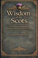 Wisdom of the Scots 365 Proverbs Explained: Meaning, History, and Everyday Life B0GMLTM68N Book Cover