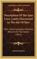 Description of the Spar Cave, Lately Discovered in the Isle of Skye. to Which Is Subjoined, the Mermaid, a Poem 1241024715 Book Cover