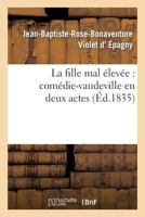 La Fille Mal A(c)Leva(c)E: Coma(c)Die-Vaudeville En Deux Actes 2011899591 Book Cover