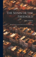 The Seisin of the Freehold: Being Twelve Lectures Delivered in Gray's Inn Hall 1022095684 Book Cover