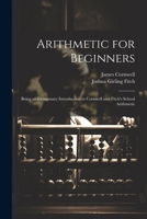 Arithmetic for Beginners: Being an Elementary Introduction to Cornwell and Fitch's School Arithmetic 1021711713 Book Cover