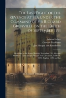 The Last Fight of the Revenge at sea Under the Command of Sir Richard Grenville on the 10-11th of September 1591: Described by Sir Walter Raleigh, Nov 1021453617 Book Cover