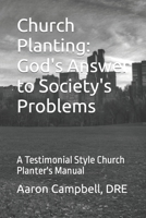 Church Planting: God's Answer to Society's Problems: A Testimonial Style Church Planter's Manual 1980287201 Book Cover