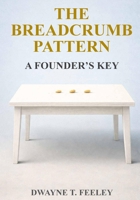 THE BREADCRUMB PATTERN: A Founder’s Key 1636184332 Book Cover