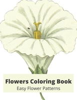 Flowers Coloring Book: Easy Flower Patterns: Amazing Adult Coloring Book with Flower Collection- Easy Flower Patterns for Stress Relieving an B08PXHL5DK Book Cover