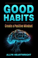 Good Habits, Create a Positive Mindset B0C87GP9Y5 Book Cover