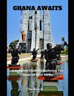 Ghana Awaits: A Complete Guide To Exploring The Heart Of West Africa B0C2RVJLVZ Book Cover