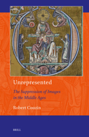 Unrepresented: The Suppression of Images in the Middle Ages (Art and Material Culture in Medieval and Renaissance Europe) 9004714995 Book Cover