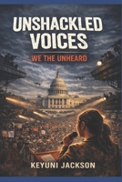 Unshackled Voices: We The Unheard (Unshackled Voices Trilogy) B0GPNLR95W Book Cover