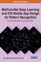 MatConvNet Deep Learning and iOS Mobile App Design for Pattern Recognition: Emerging Research and Opportunities 1799815552 Book Cover