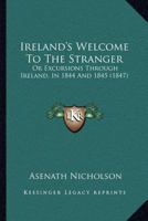 Ireland's Welcome To The Stranger: Or Excursions Through Ireland, In 1844 And 1845 1120631033 Book Cover