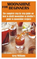 Moonshine for Beginners: The complete step by step guide on how to distill moonshine B08T6JY1Z6 Book Cover