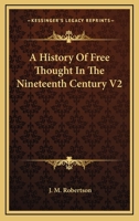 A History Of Free Thought In The Nineteenth Century V2 1162997044 Book Cover