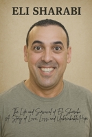 Eli Sharabi: The Life and Survival of Eli Sharabi A Story of Love, Loss, and Unbreakable Hope B0FPFW46ZH Book Cover