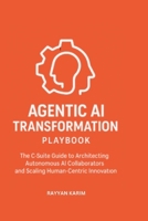 Agentic AI Transformation Playbook: C-Suite Guide to Architecting Autonomous AI Collaborators and Scaling Human-Centric Innovation (The Enterprise Transformation Series) B0F9XXN7QH Book Cover