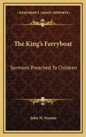 The King's Ferryboat: Sermons Preached To Children 0548289034 Book Cover