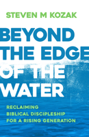 Beyond the Edge of the Water: Reclaiming Biblical Discipleship for a Rising Generation 0884693635 Book Cover