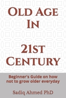 Old Age In 21st Century: Beginner's Guide on how not to grow older everyday B09L52B53G Book Cover