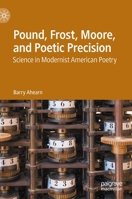 Pound, Frost, Moore and Poetic Precision: Science in American Modernist Poetry 3030365433 Book Cover