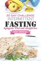 30 day challenge intermittent fasting (Ketogenic Diet and Weight loss Daily Journal): Easy Recipes Bodybuilding to healthy lifestyle, gym workout, Fitness Tracker Exercise Diary Guide to a High-Fat/Lo 1095440039 Book Cover