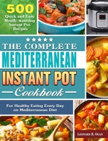 The Complete Mediterranean Instant Pot Cookbook: 500 Quick and Easy Mouth-watering Instant Pot Recipes for Healthy Eating Every Day on Mediterranean Diet 1649843437 Book Cover
