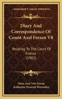 Diary And Correspondence Of Count Axel Fersen V8: Relating To The Court Of France 0548888590 Book Cover