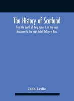 The History Of Scotland, From The Death Of King James I, In The Year Mcccxxxvi To The Year Mdlxi Bishop Of Ross 1378982320 Book Cover