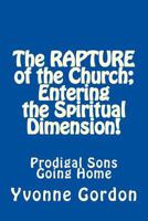 The Rapture of the Church; Entering the Spiritual Dimension!: Prodigal Sons Going Home 1466464844 Book Cover