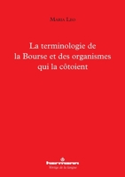 La terminologie de la Bourse et des organismes qui la côtoient 2705692533 Book Cover