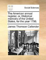 The American Annual Register, or, Historical Memoirs of the United States, for the Year 1796 1275845282 Book Cover