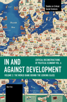 In and Against Development: The World Bank Behind the Looking Glass (Studies in Critical Social Sciences) B0FMNHDXG5 Book Cover