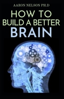 HOW TO BUILD A BETTER BRAIN: THE SCIENCE OF BRAIN DEVELOPMENT B091F5S23W Book Cover