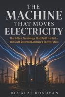 The Machine That Moves Electricity: The Hidden Technology That Built the Grid – and Could Determine America's Energy Future B0HDJKR2BK Book Cover