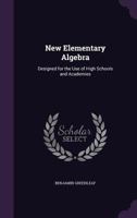 New Elementary Algebra: Designed for the Use of High Schools and Academies 1357891504 Book Cover