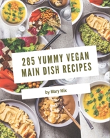 285 Yummy Vegan Main Dish Recipes: From The Yummy Vegan Main Dish Cookbook To The Table B08HRTRDZ2 Book Cover