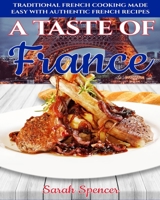 A Taste of France: Traditional French Cooking Made Easy with Authentic French Recipes (Best Recipes from Around the World) 1083045008 Book Cover