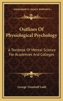 Outlines of Physiological Psychology, a Text-book of Mental Science 1279807725 Book Cover