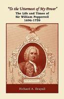 A oeTo the Uttermost of My Power� : The Life and Times of Sir William Pepperrell, 1696-1759 0788446347 Book Cover